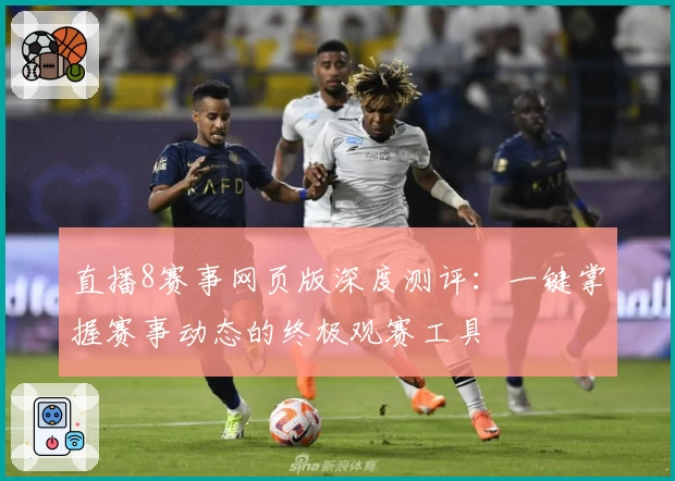 直播8赛事网页版深度测评：一键掌握赛事动态的终极观赛工具