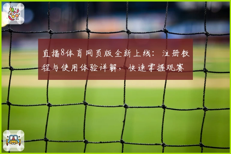 直播8体育网页版全新上线：注册教程与使用体验详解，快速掌握观赛新方式