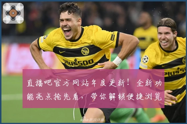 直播吧官方网站年度更新!全新功能亮点抢先看,带你解锁便捷浏览与极速入口体验