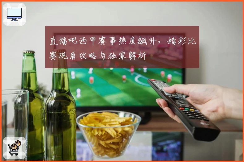 直播吧西甲赛事热度飙升，精彩比赛观看攻略与独家解析