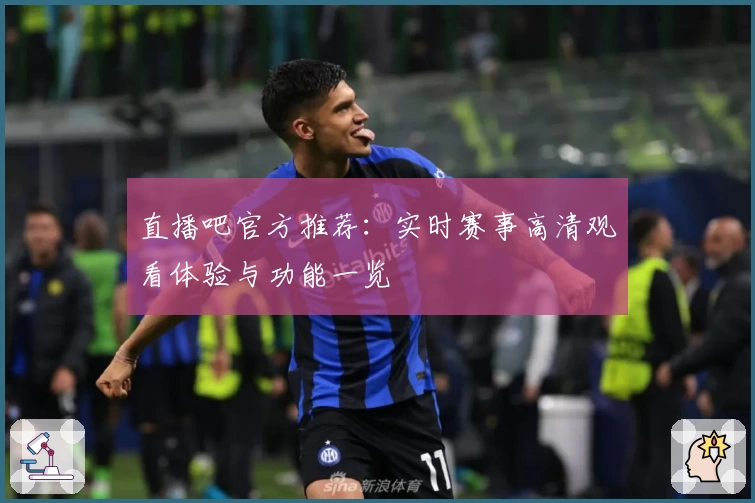 直播吧官方推荐：实时赛事高清观看体验与功能一览