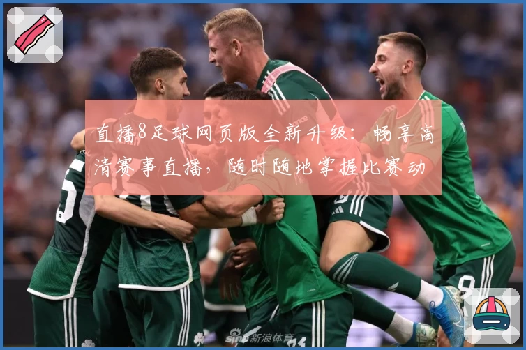 直播8足球网页版全新升级：畅享高清赛事直播，随时随地掌握比赛动态