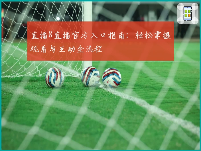 直播8直播官方入口指南：轻松掌握观看与互动全流程